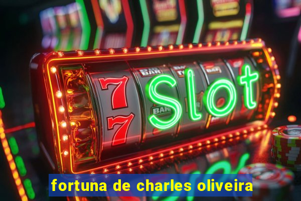 fortuna de charles oliveira